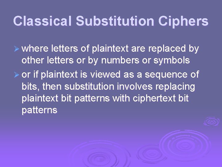 Classical Substitution Ciphers Ø where letters of plaintext are replaced by other letters or