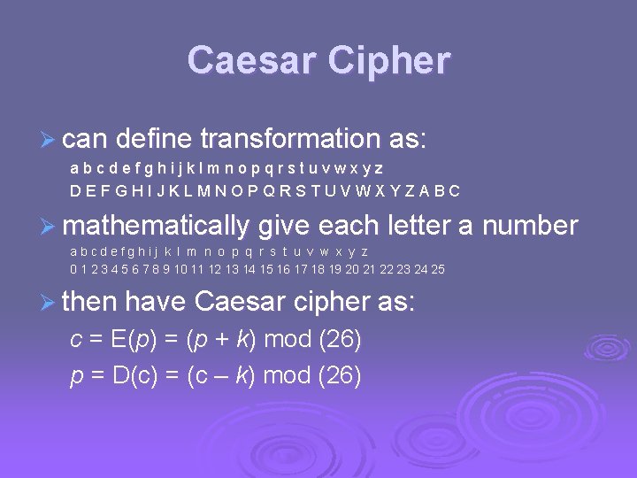 Caesar Cipher Ø can define transformation as: abcdefghijklmnopqrstuvwxyz DEFGHIJKLMNOPQRSTUVWXYZABC Ø mathematically give each letter