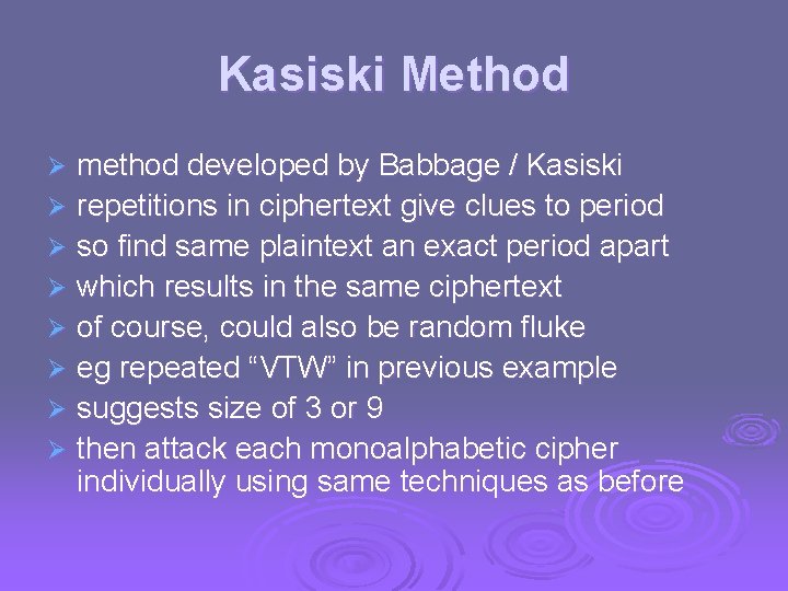 Kasiski Method method developed by Babbage / Kasiski Ø repetitions in ciphertext give clues