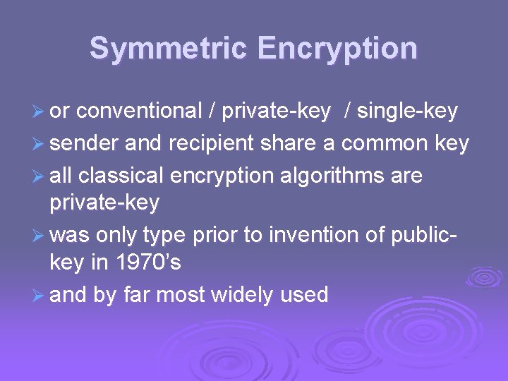 Symmetric Encryption Ø or conventional / private-key / single-key Ø sender and recipient share