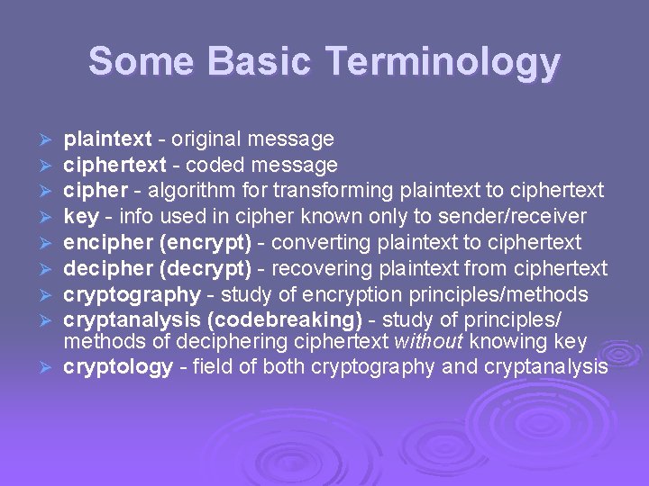 Some Basic Terminology plaintext - original message ciphertext - coded message cipher - algorithm