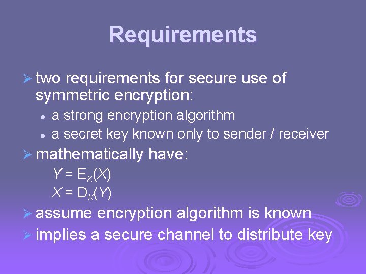 Requirements Ø two requirements for secure use of symmetric encryption: l l a strong