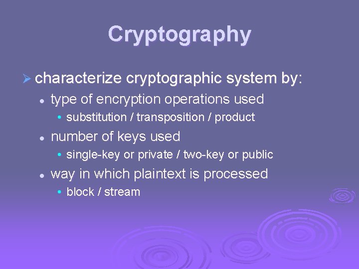 Cryptography Ø characterize cryptographic system by: l type of encryption operations used • substitution