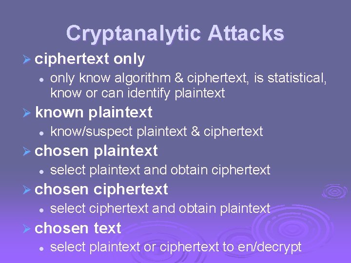 Cryptanalytic Attacks Ø ciphertext only l only know algorithm & ciphertext, is statistical, know