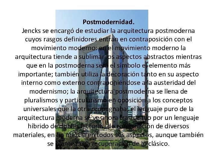 Postmodernidad. Jencks se encargó de estudiar la arquitectura postmoderna cuyos rasgos definidores entran en