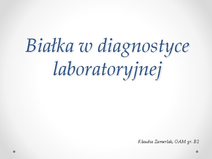 Białka w diagnostyce laboratoryjnej Klaudia Zamerlak, OAM gr. B 2 