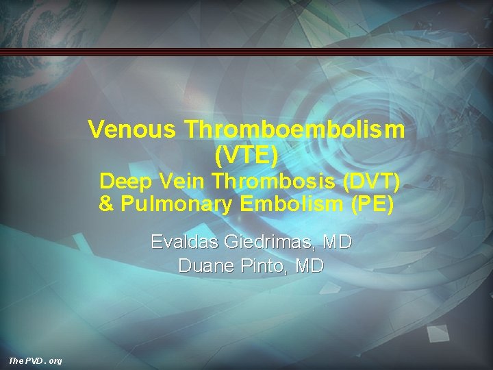 Venous Thromboembolism (VTE) Deep Vein Thrombosis (DVT) & Pulmonary Embolism (PE) Evaldas Giedrimas, MD