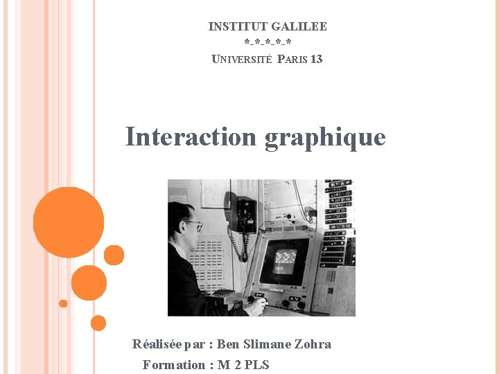 INSTITUT GALILEE *-*-* UNIVERSITÉ PARIS 13 Interaction graphique Réalisée par : Ben Slimane Zohra