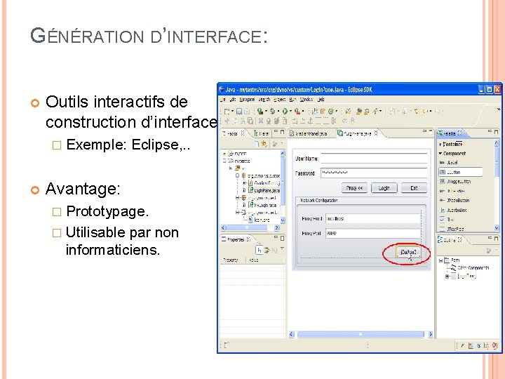 GÉNÉRATION D’INTERFACE: Outils interactifs de construction d’interfaces: � Exemple: Eclipse, . . Avantage: �