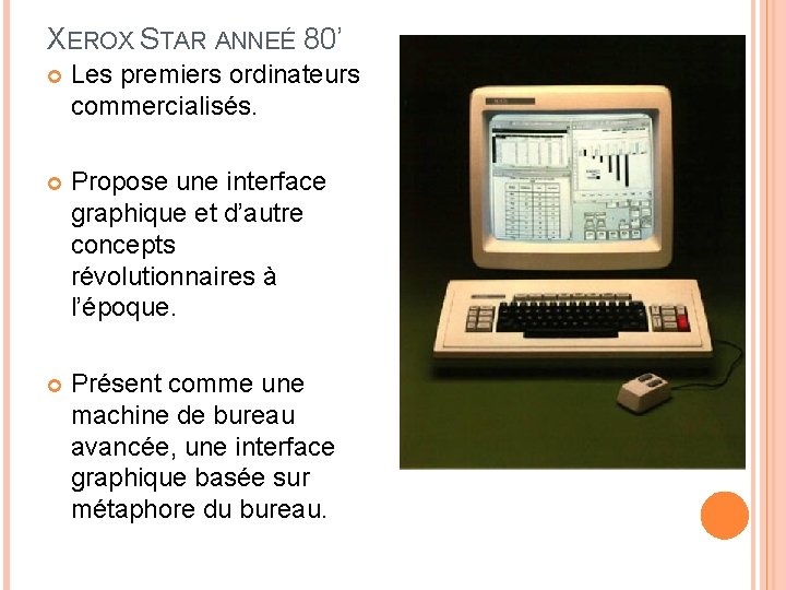 XEROX STAR ANNEÉ 80’ Les premiers ordinateurs commercialisés. Propose une interface graphique et d’autre