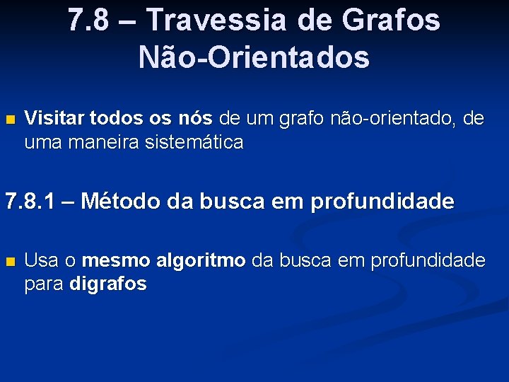 7. 8 – Travessia de Grafos Não-Orientados Visitar todos os nós de um grafo