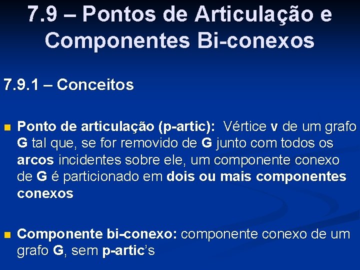 7. 9 – Pontos de Articulação e Componentes Bi-conexos 7. 9. 1 – Conceitos