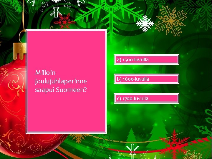 a) 1500 -luvulla Milloin joulujuhlaperinne saapui Suomeen? b) 1600 -luvulla c) 1700 -luvulla 