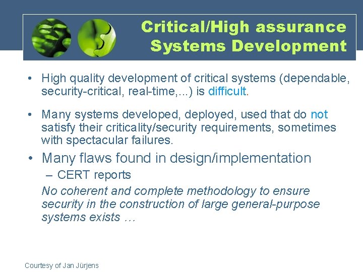 Critical/High assurance Systems Development • High quality development of critical systems (dependable, security-critical, real-time,