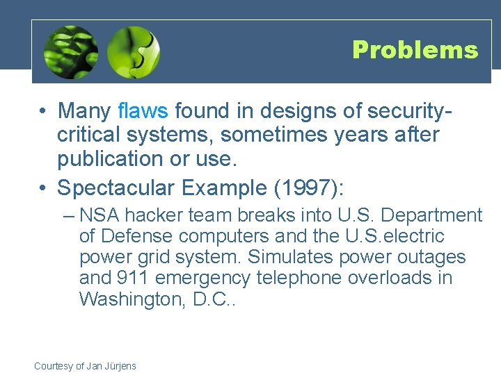 Problems • Many flaws found in designs of securitycritical systems, sometimes years after publication