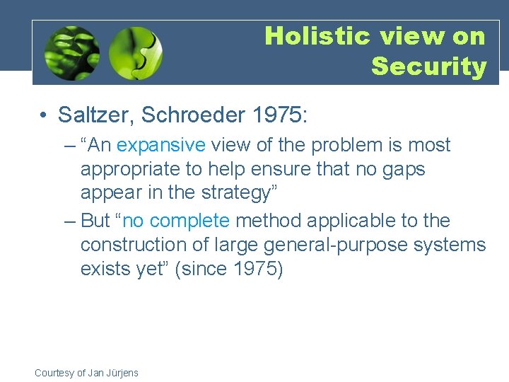 Holistic view on Security • Saltzer, Schroeder 1975: – “An expansive view of the