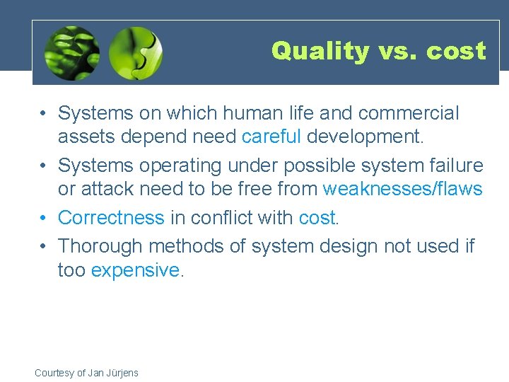 Quality vs. cost • Systems on which human life and commercial assets depend need