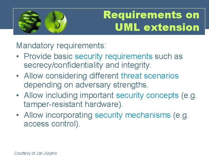 Requirements on UML extension Mandatory requirements: • Provide basic security requirements such as secrecy/confidentiality