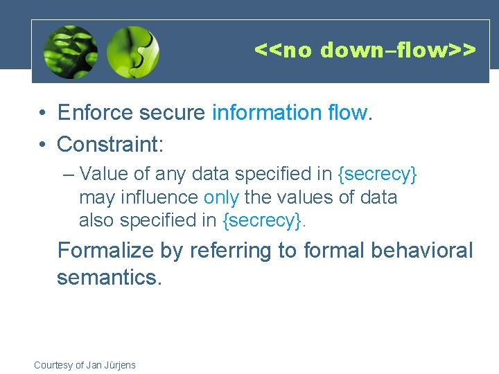 <<no down–flow>> • Enforce secure information flow. • Constraint: – Value of any data