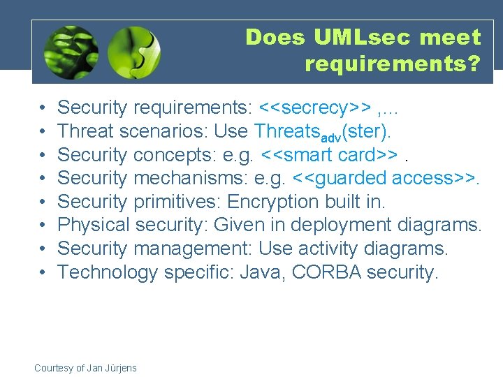 Does UMLsec meet requirements? • • Security requirements: <<secrecy>> , … Threat scenarios: Use