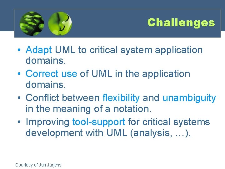 Challenges • Adapt UML to critical system application domains. • Correct use of UML