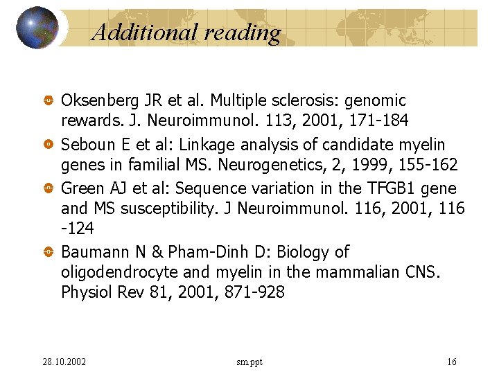 Additional reading Oksenberg JR et al. Multiple sclerosis: genomic rewards. J. Neuroimmunol. 113, 2001,
