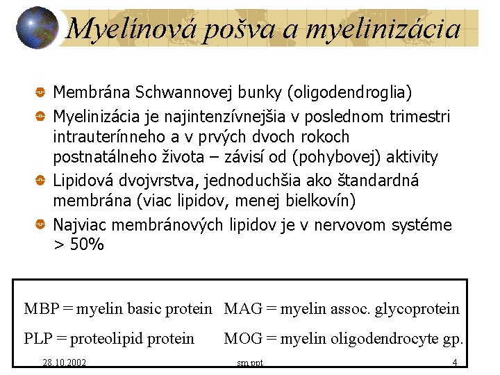 Myelínová pošva a myelinizácia Membrána Schwannovej bunky (oligodendroglia) Myelinizácia je najintenzívnejšia v poslednom trimestri