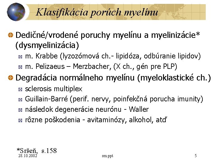 Klasifikácia porúch myelínu Dedičné/vrodené poruchy myelínu a myelinizácie* (dysmyelinizácia) m. Krabbe (lyzozómová ch. -