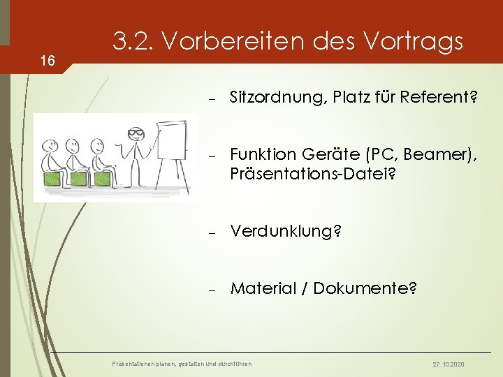 16 3. 2. Vorbereiten des Vortrags - Sitzordnung, Platz für Referent? - Funktion Geräte