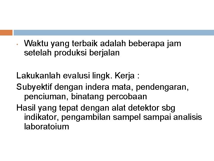  • Waktu yang terbaik adalah beberapa jam setelah produksi berjalan Lakukanlah evalusi lingk.