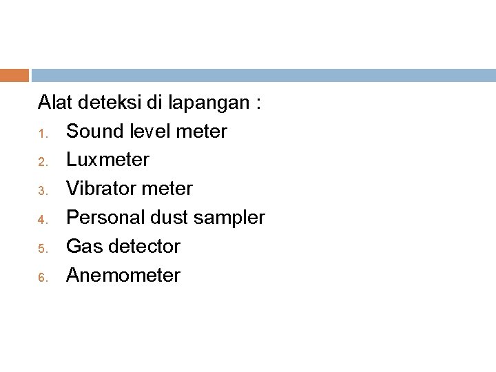Alat deteksi di lapangan : 1. Sound level meter 2. Luxmeter 3. Vibrator meter