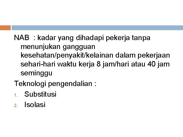 NAB : kadar yang dihadapi pekerja tanpa menunjukan gangguan kesehatan/penyakit/kelainan dalam pekerjaan sehari-hari waktu