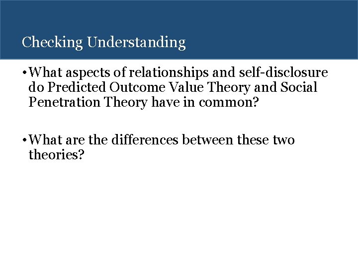 Checking Understanding • What aspects of relationships and self-disclosure do Predicted Outcome Value Theory