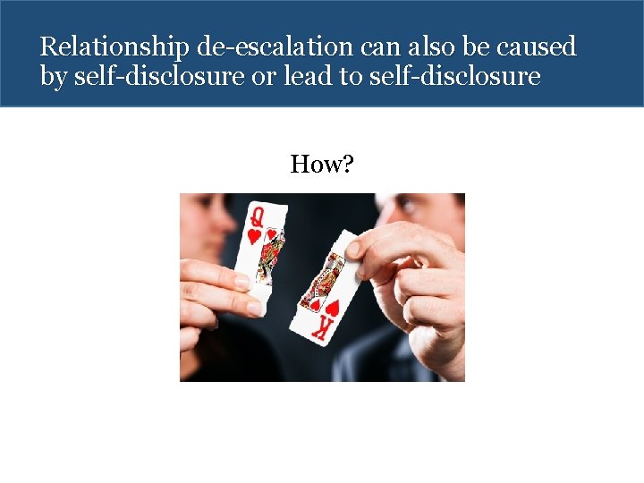 Relationship de-escalation can also be caused by self-disclosure or lead to self-disclosure How? 