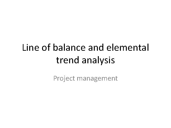 Line of balance and elemental trend analysis Project management 