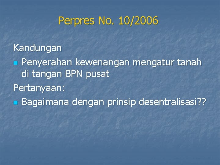 Perpres No. 10/2006 Kandungan n Penyerahan kewenangan mengatur tanah di tangan BPN pusat Pertanyaan: