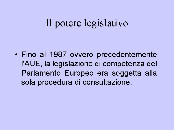 Il potere legislativo • Fino al 1987 ovvero precedentemente l'AUE, la legislazione di competenza