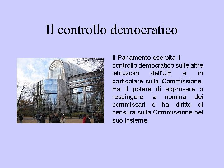 Il controllo democratico Il Parlamento esercita il controllo democratico sulle altre istituzioni dell’UE e