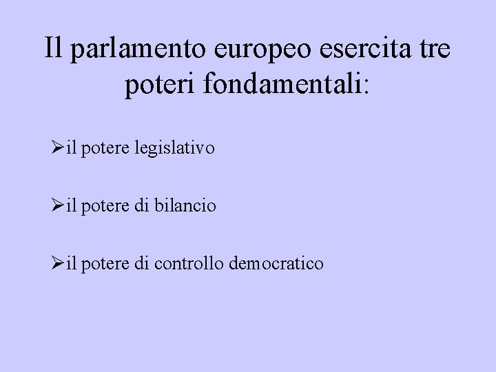Il parlamento europeo esercita tre poteri fondamentali: Øil potere legislativo Øil potere di bilancio