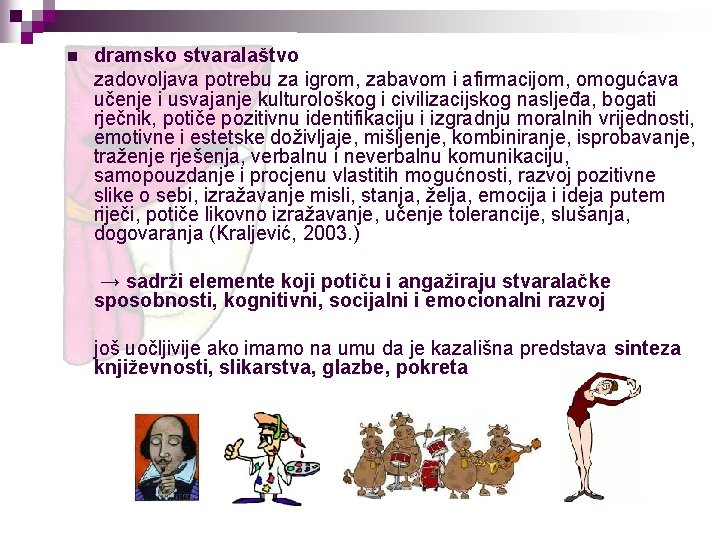 n dramsko stvaralaštvo zadovoljava potrebu za igrom, zabavom i afirmacijom, omogućava učenje i usvajanje