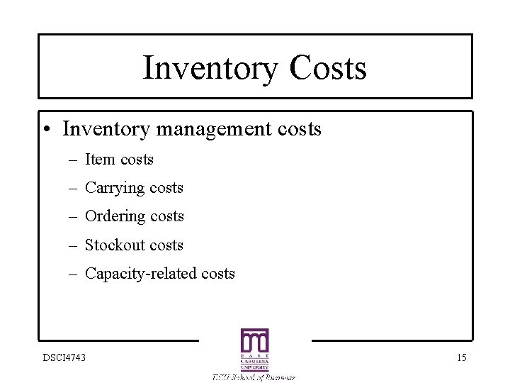 Inventory Costs • Inventory management costs – Item costs – Carrying costs – Ordering