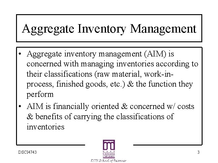 Aggregate Inventory Management • Aggregate inventory management (AIM) is concerned with managing inventories according