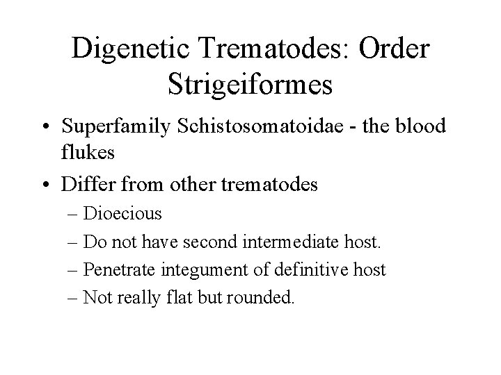 Digenetic Trematodes: Order Strigeiformes • Superfamily Schistosomatoidae - the blood flukes • Differ from Digenetic Trematodes: Order Strigeiformes • Superfamily Schistosomatoidae - the blood flukes • Differ from