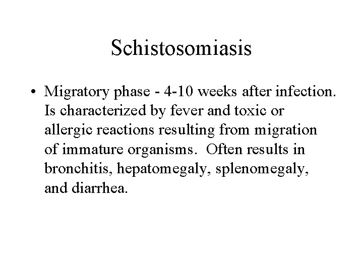 Schistosomiasis • Migratory phase - 4 -10 weeks after infection. Is characterized by fever Schistosomiasis • Migratory phase - 4 -10 weeks after infection. Is characterized by fever