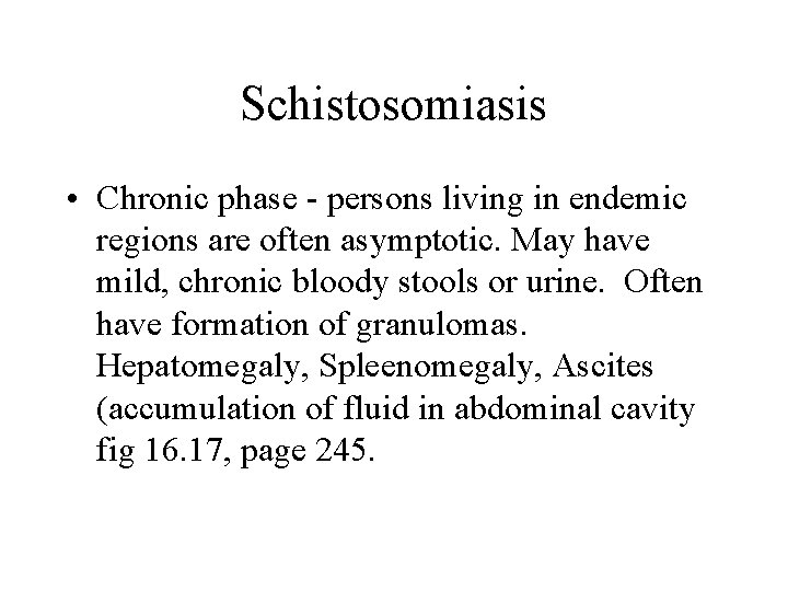 Schistosomiasis • Chronic phase - persons living in endemic regions are often asymptotic. May Schistosomiasis • Chronic phase - persons living in endemic regions are often asymptotic. May