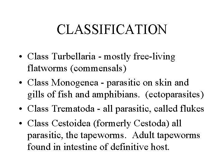 CLASSIFICATION • Class Turbellaria - mostly free-living flatworms (commensals) • Class Monogenea - parasitic CLASSIFICATION • Class Turbellaria - mostly free-living flatworms (commensals) • Class Monogenea - parasitic