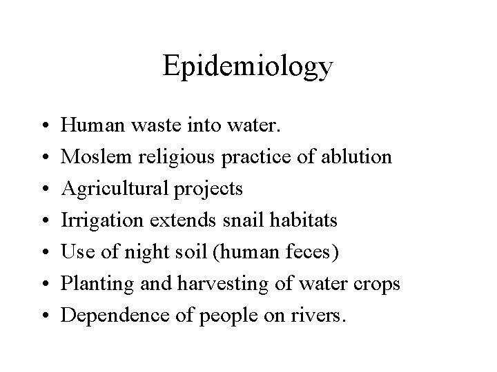 Epidemiology • • Human waste into water. Moslem religious practice of ablution Agricultural projects Epidemiology • • Human waste into water. Moslem religious practice of ablution Agricultural projects