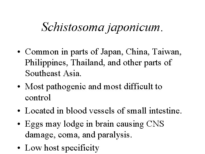 Schistosoma japonicum. • Common in parts of Japan, China, Taiwan, Philippines, Thailand, and other Schistosoma japonicum. • Common in parts of Japan, China, Taiwan, Philippines, Thailand, and other