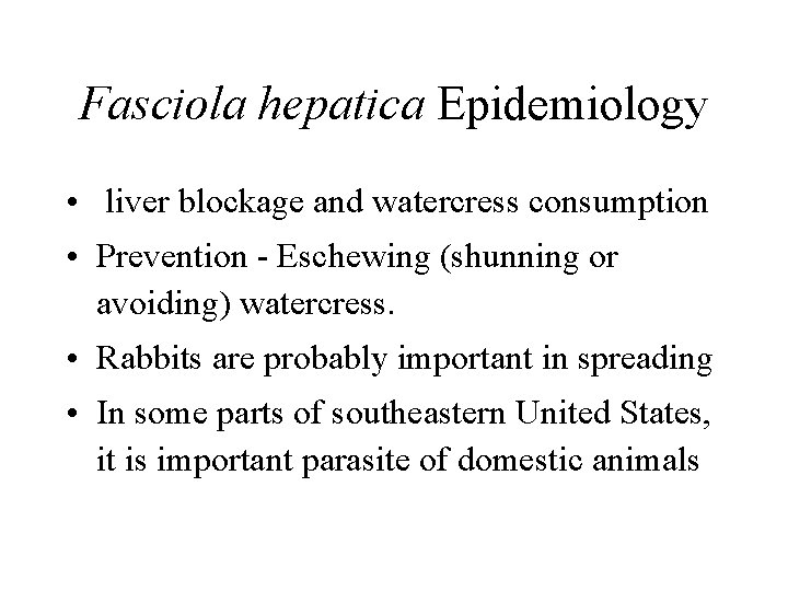 Fasciola hepatica Epidemiology • liver blockage and watercress consumption • Prevention - Eschewing (shunning Fasciola hepatica Epidemiology • liver blockage and watercress consumption • Prevention - Eschewing (shunning
