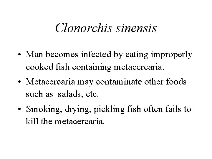 Clonorchis sinensis • Man becomes infected by eating improperly cooked fish containing metacercaria. • Clonorchis sinensis • Man becomes infected by eating improperly cooked fish containing metacercaria. •
